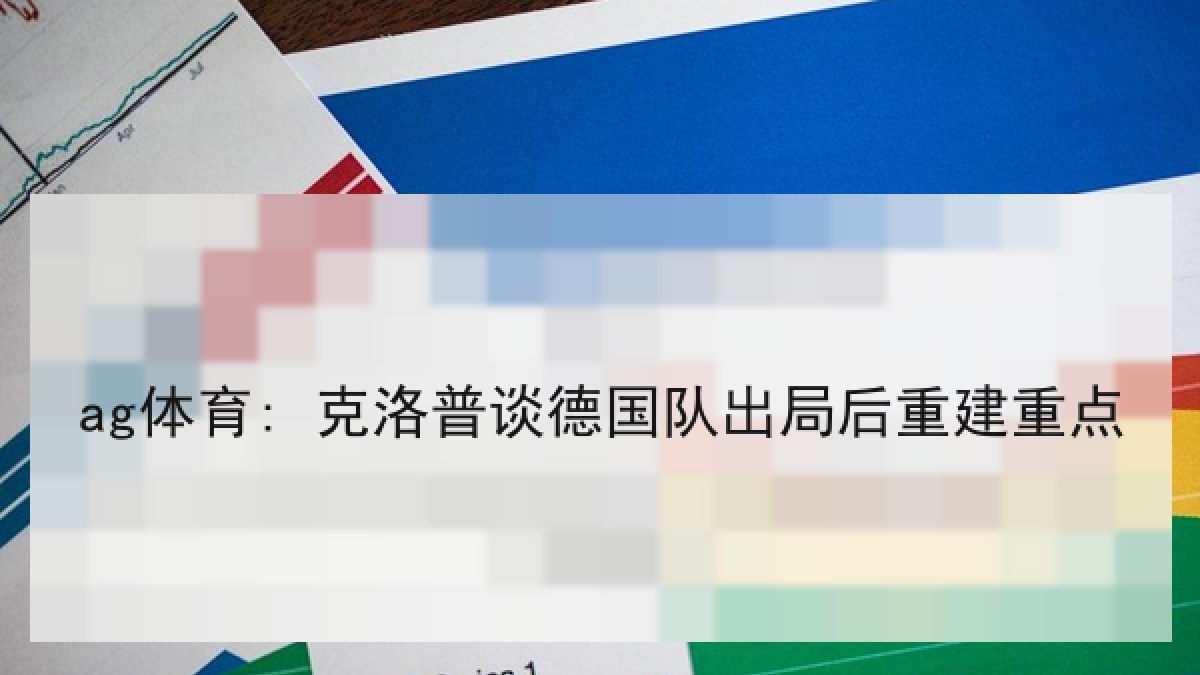ag体育: 克洛普谈德国队出局后重建重点 ag体育: 克洛普谈德国队出局后重建重点