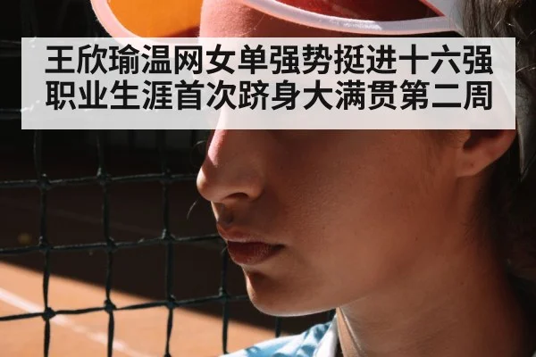 王欣瑜温网女单强势挺进十六强职业生涯首次跻身大满贯第二周